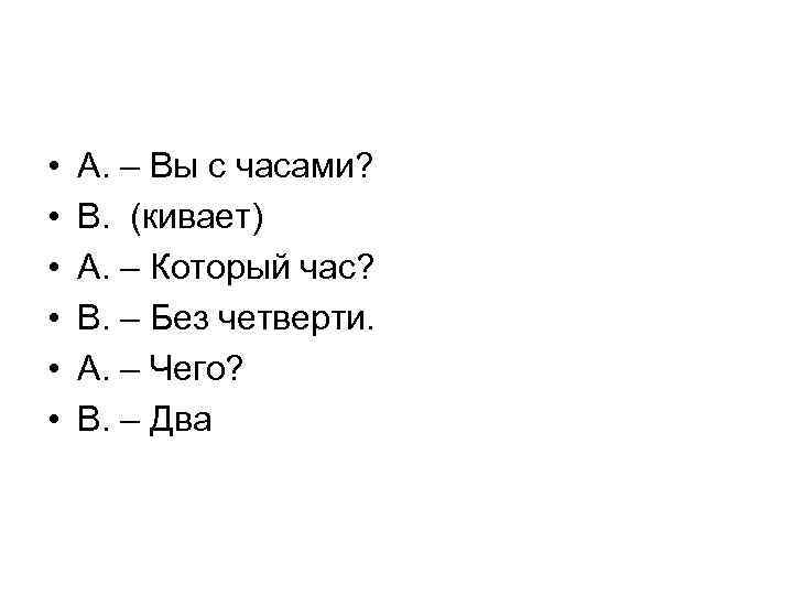  • • • А. – Вы с часами? В. (кивает) А. – Который