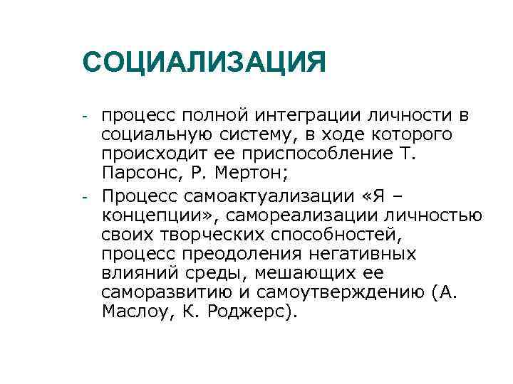 СОЦИАЛИЗАЦИЯ - - процесс полной интеграции личности в социальную систему, в ходе которого происходит