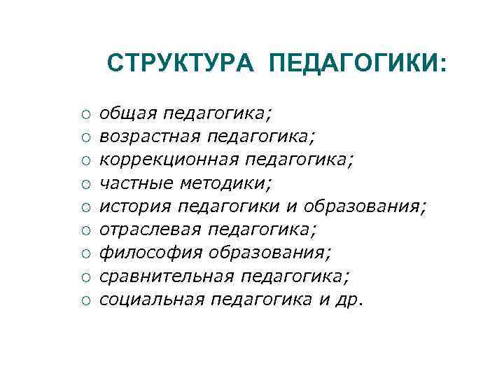 СТРУКТУРА ПЕДАГОГИКИ: общая педагогика; возрастная педагогика; коррекционная педагогика; частные методики; история педагогики и образования;