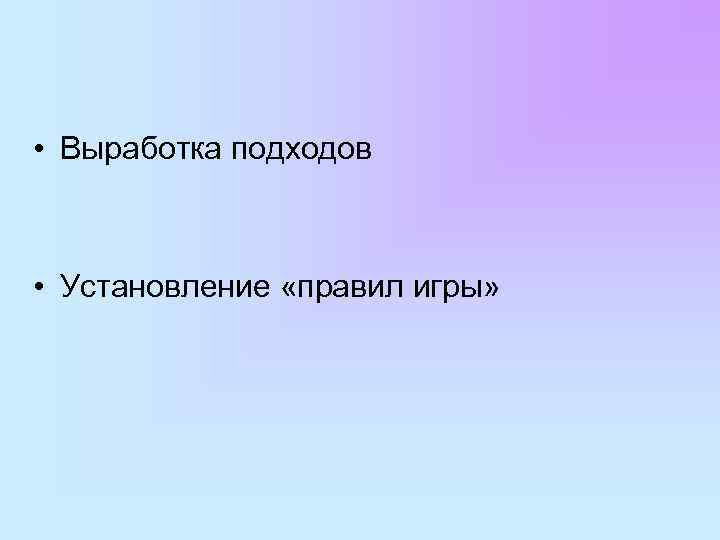  • Выработка подходов • Установление «правил игры» 