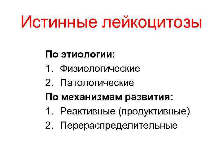 Истинные лейкоцитозы По этиологии: 1. Физиологические 2. Патологические По механизмам развития: 1. Реактивные (продуктивные)