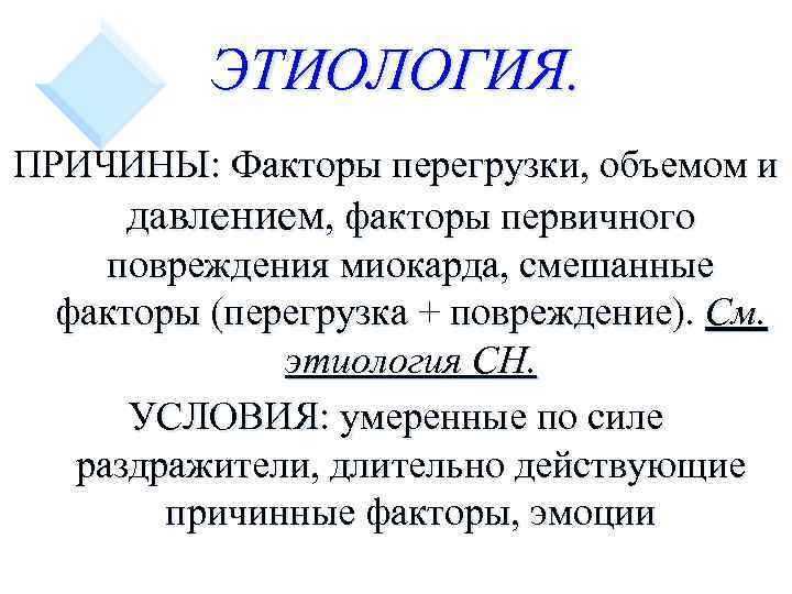ЭТИОЛОГИЯ. ПРИЧИНЫ: Факторы перегрузки, объемом и давлением, факторы первичного повреждения миокарда, смешанные факторы (перегрузка