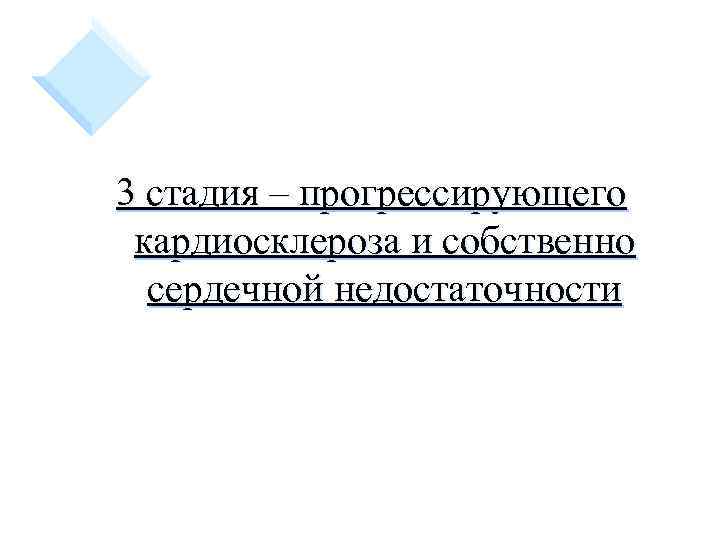 3 стадия – прогрессирующего кардиосклероза и собственно сердечной недостаточности 