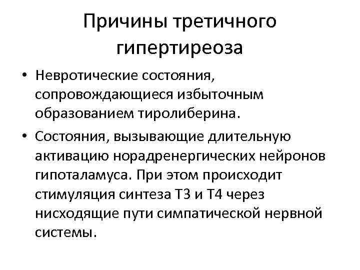 Причины третичного гипертиреоза • Невротические состояния, сопровождающиеся избыточным образованием тиролиберина. • Состояния, вызывающие длительную