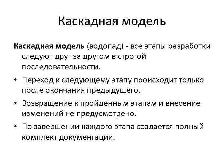 Каскадная модель (водопад) - все этапы разработки следуют друг за другом в строгой последовательности.