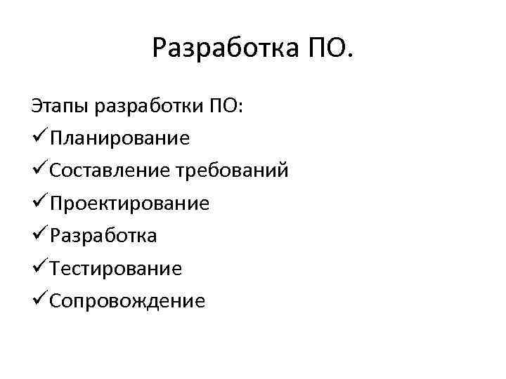 Разработка ПО. Этапы разработки ПО: Планирование Составление требований Проектирование Разработка Тестирование Сопровождение 