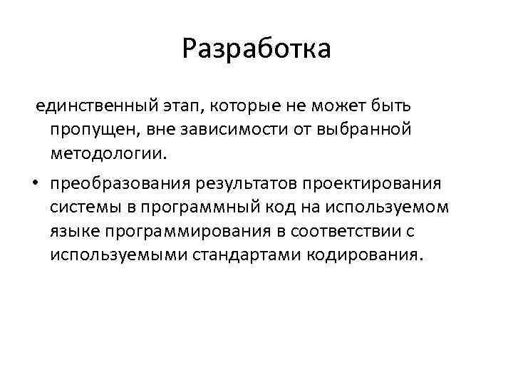 Разработка единственный этап, которые не может быть пропущен, вне зависимости от выбранной методологии. •