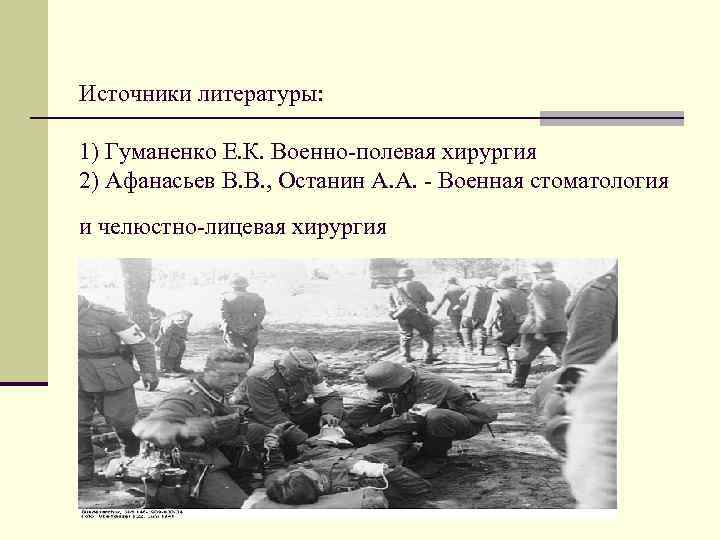 Источники литературы: 1) Гуманенко Е. К. Военно-полевая хирургия 2) Афанасьев В. В. , Останин