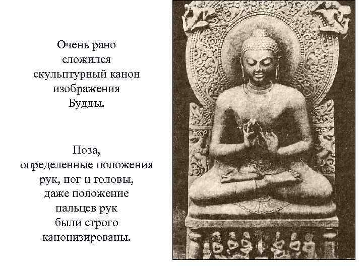 Очень рано сложился скульптурный канон изображения Будды. Поза, определенные положения рук, ног и головы,