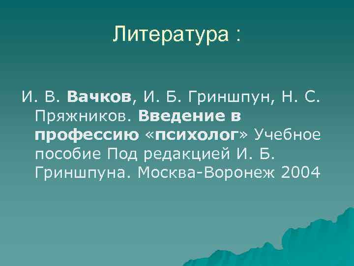Литература : И. В. Вачков, И. Б. Гриншпун, Н. С. Пряжников. Введение в профессию