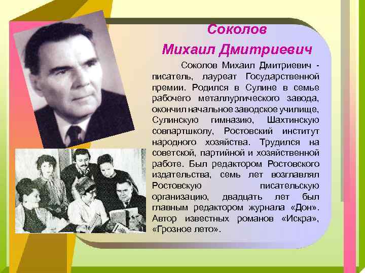 Соколов Михаил Дмитриевич писатель, лауреат Государственной премии. Родился в Сулине в семье рабочего металлургического