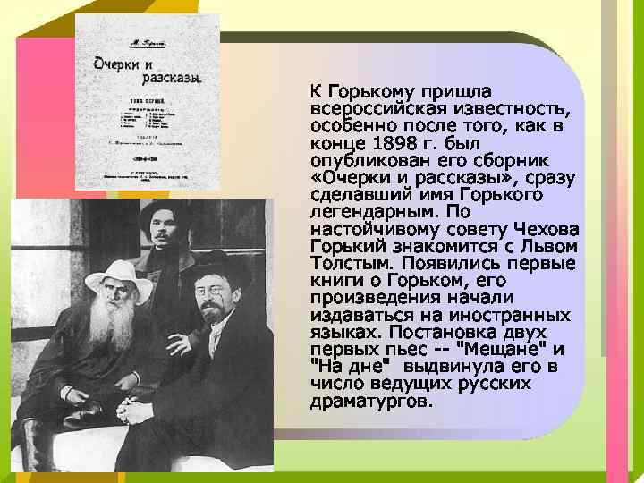 К Горькому пришла всероссийская известность, особенно после того, как в конце 1898 г. был
