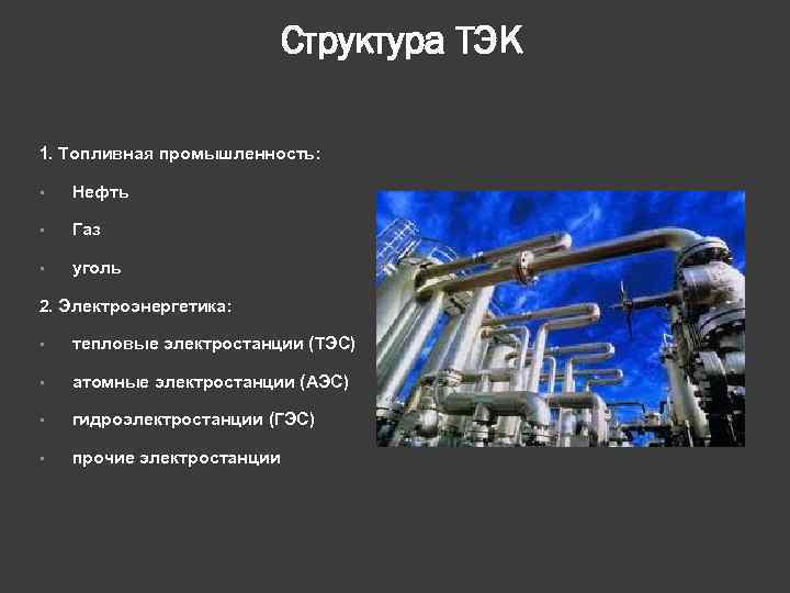 Структура ТЭК 1. Топливная промышленность: • Нефть • Газ • уголь 2. Электроэнергетика: •