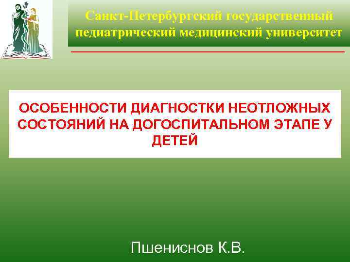 Санкт Петербургский государственный педиатрический медицинский университет ОСОБЕННОСТИ ДИАГНОСТКИ НЕОТЛОЖНЫХ СОСТОЯНИЙ НА ДОГОСПИТАЛЬНОМ ЭТАПЕ У