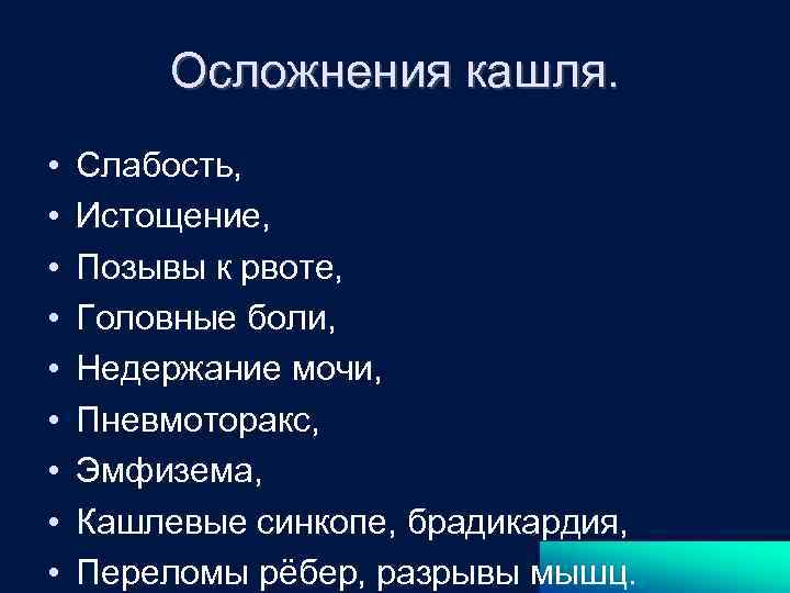 Осложнения кашля. • • • Слабость, Истощение, Позывы к рвоте, Головные боли, Недержание мочи,