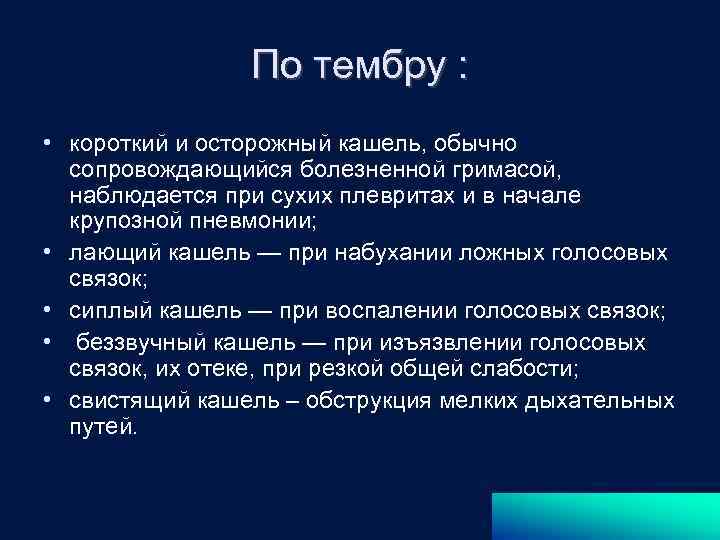 По тембру : • короткий и осторожный кашель, обычно сопровождающийся болезненной гримасой, наблюдается при