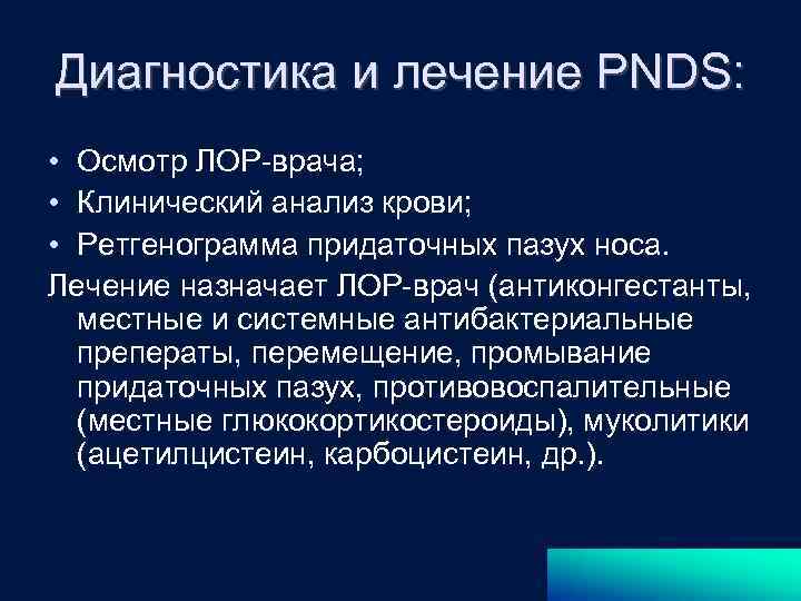 Диагностика и лечение PNDS: • Осмотр ЛОР-врача; • Клинический анализ крови; • Ретгенограмма придаточных