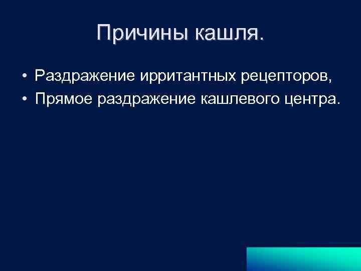 Причины кашля. • Раздражение ирритантных рецепторов, • Прямое раздражение кашлевого центра. 