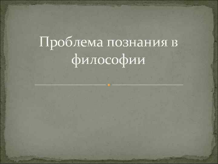 Проблема познания в философии 