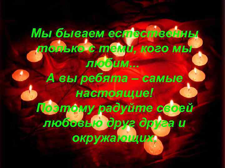 Мы бываем естественны только с теми, кого мы любим. . . А вы ребята