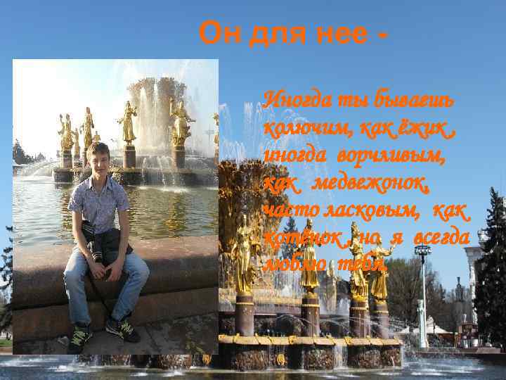 Он для нее Иногда ты бываешь колючим, как ёжик , иногда ворчливым, как медвежонок,