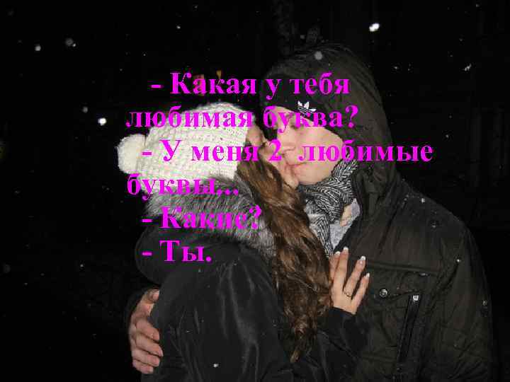 - Какая у тебя любимая буква? - У меня 2 любимые буквы. . .