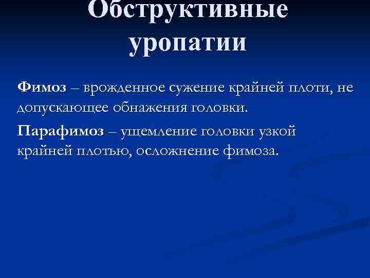 Обструктивные уропатии Фимоз – врожденное сужение крайней плоти, не допускающее обнажения головки. Парафимоз –