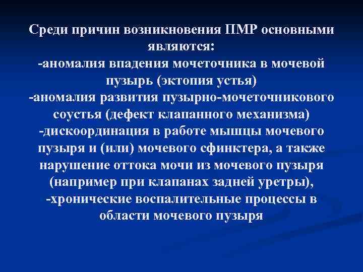 Среди причин возникновения ПМР основными являются: аномалия впадения мочеточника в мочевой пузырь (эктопия устья)