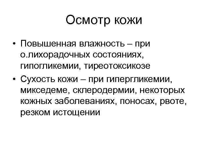 Осмотр кожи • Повышенная влажность – при о. лихорадочных состояниях, гипогликемии, тиреотоксикозе • Сухость