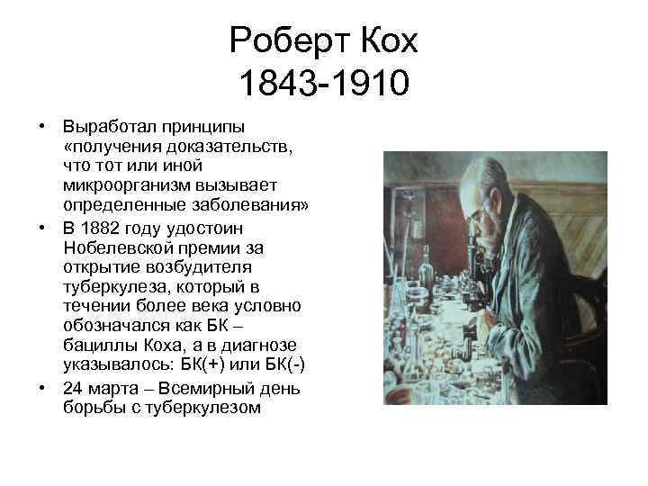 Роберт Кох 1843 -1910 • Выработал принципы «получения доказательств, что тот или иной микроорганизм