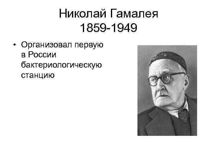 Николай Гамалея 1859 -1949 • Организовал первую в России бактериологическую станцию 