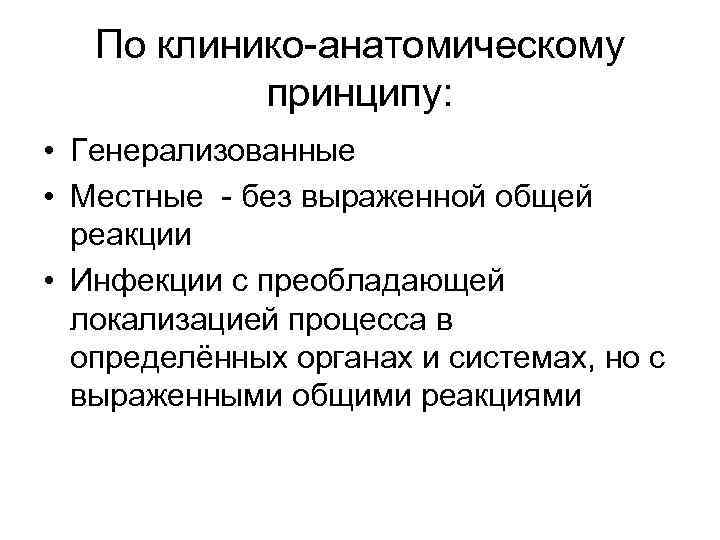 По клинико-анатомическому принципу: • Генерализованные • Местные - без выраженной общей реакции • Инфекции