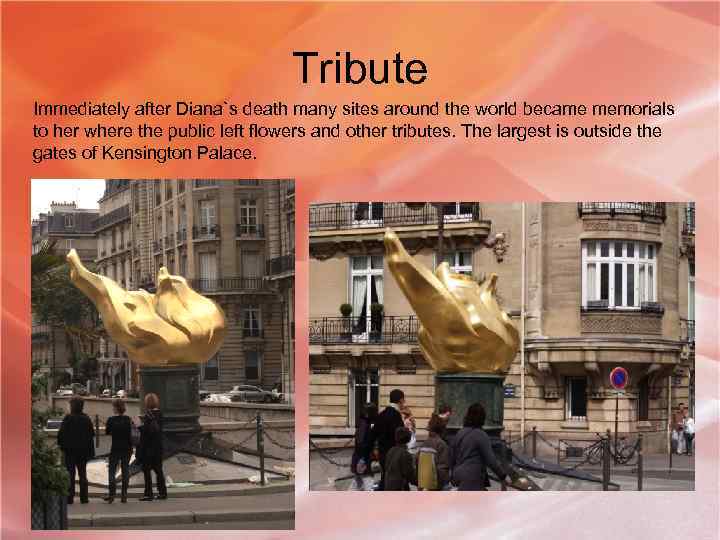 Tribute Immediately after Diana`s death many sites around the world became memorials to her