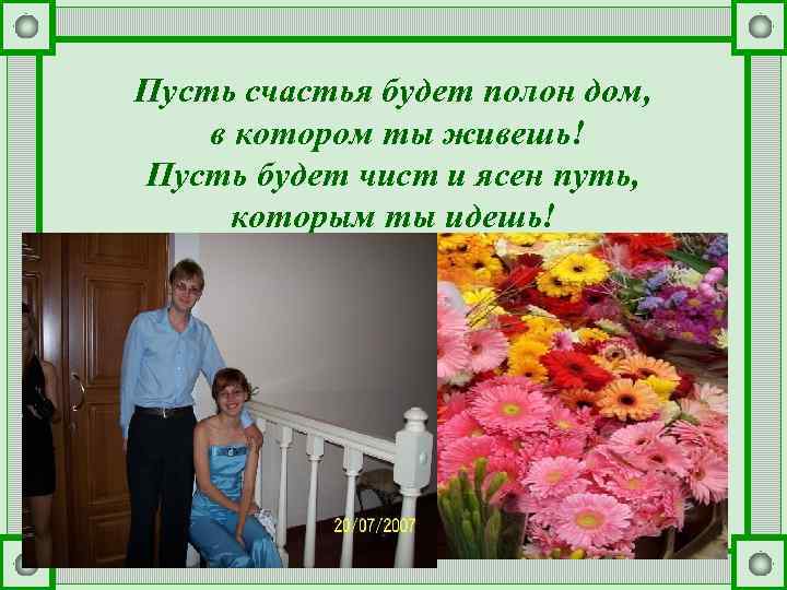 Пусть счастья будет полон дом, в котором ты живешь! Пусть будет чист и ясен