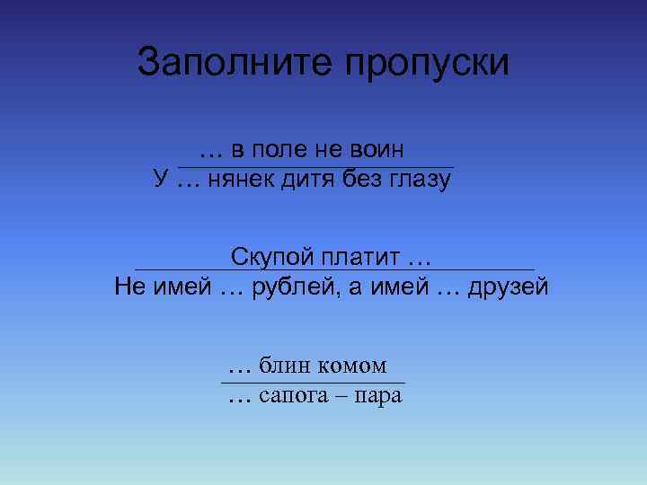 Заполните пропуски … в поле не воин У … нянек дитя без глазу Скупой