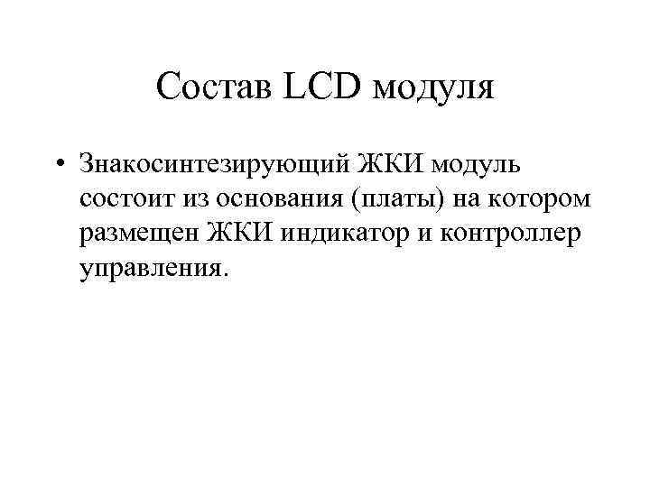 Состав LCD модуля • Знакосинтезирующий ЖКИ модуль состоит из основания (платы) на котором размещен