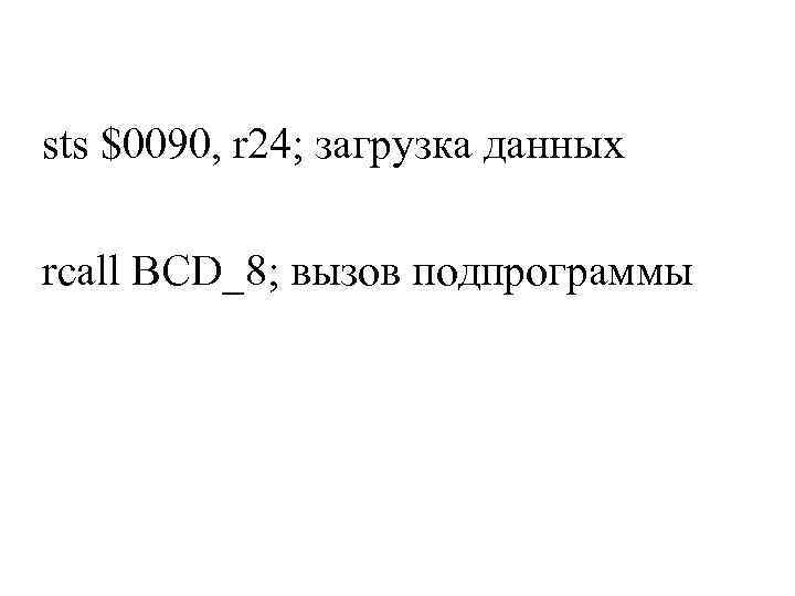 sts $0090, r 24; загрузка данных rcall BCD_8; вызов подпрограммы 