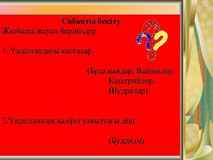 Сабақты бекіту Жазбаша жауап беріңіздер 1. Үндістандағы касталар. (Брахмандар, Вайшилер, Кшатрийлер, Шудралар) 2. Үндістанның
