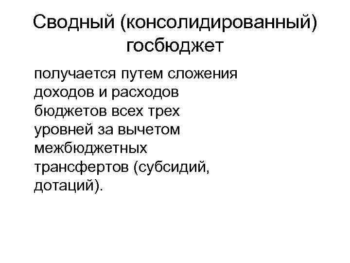 Сводный (консолидированный) госбюджет получается путем сложения доходов и расходов бюджетов всех трех уровней за