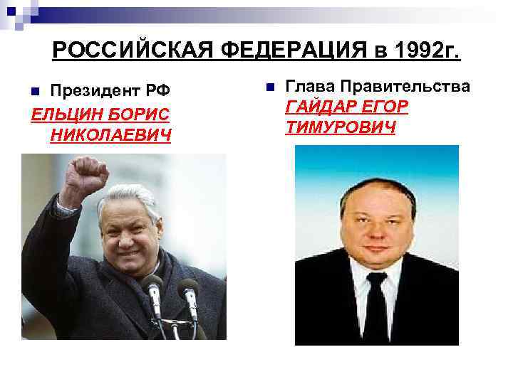 РОССИЙСКАЯ ФЕДЕРАЦИЯ в 1992 г. Президент РФ ЕЛЬЦИН БОРИС НИКОЛАЕВИЧ n n Глава Правительства