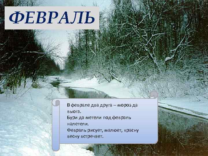 ФЕВРАЛЬ В феврале два друга – мороз да вьюга. Бури да метели под февраль