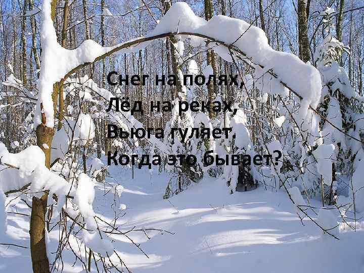 Снег на полях, Лёд на реках, Вьюга гуляет. Когда это бывает? 