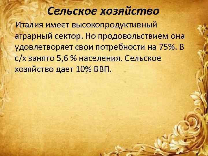 Сельское хозяйство Италия имеет высокопродуктивный аграрный сектор. Но продовольствием она удовлетворяет свои потребности на