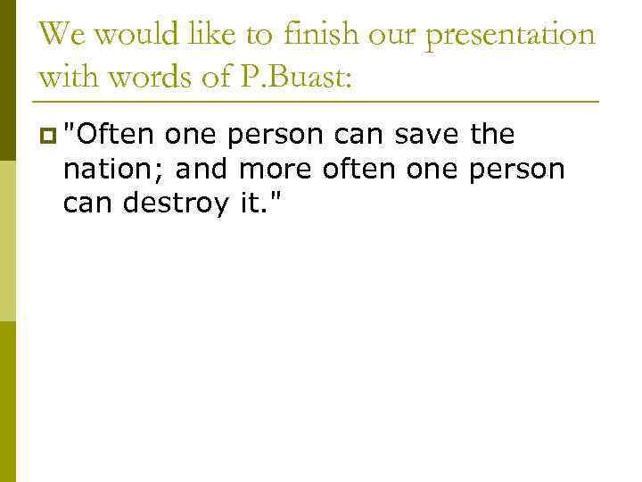 We would like to finish our presentation with words of P. Buast: p "Often