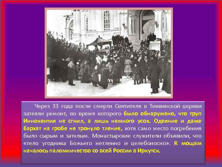 Через 33 года после смерти Святителя в Тихвинской церкви затеяли ремонт, во время которого