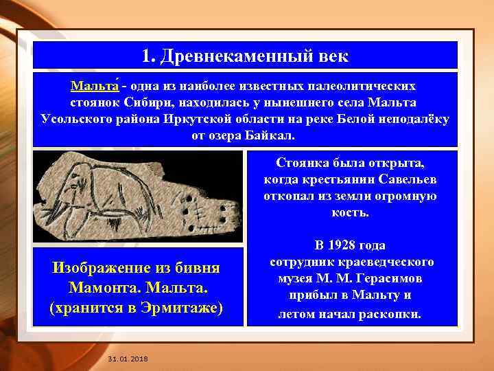 1. Древнекаменный век Мальта - одна из наиболее известных палеолитических стоянок Сибири, находилась у