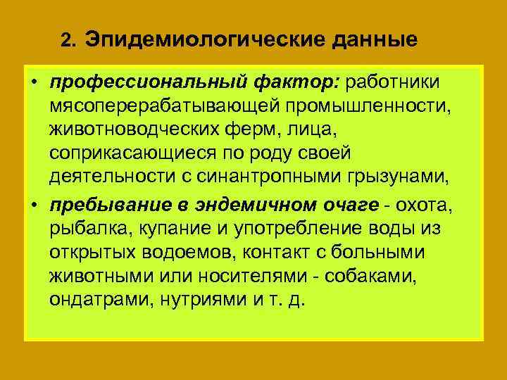 2. Эпидемиологические данные • профессиональный фактор: работники мясоперерабатывающей промышленности, животноводческих ферм, лица, соприкасающиеся по
