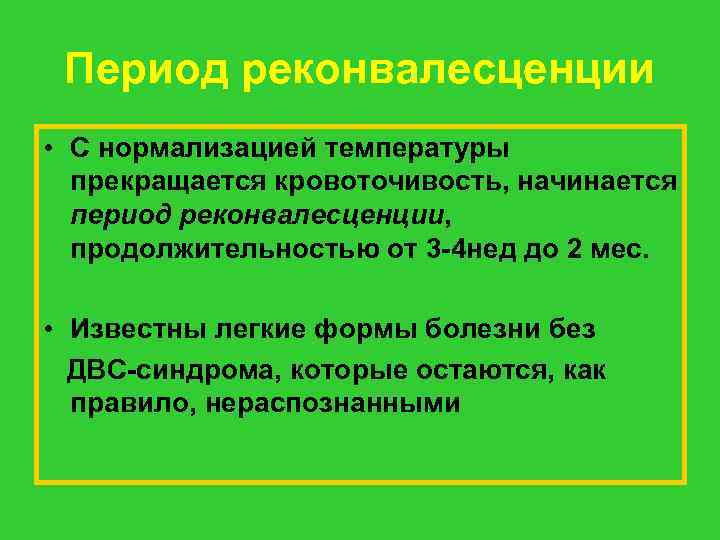 Период реконвалесценции • С нормализацией температуры прекращается кровоточивость, начинается период реконвалесценции, продолжительностью от 3