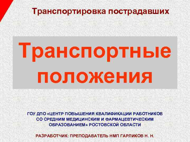 Транспортировка пострадавших Транспортные положения ГОУ ДПО «ЦЕНТР ПОВЫШЕНИЯ КВАЛИФИКАЦИИ РАБОТНИКОВ СО СРЕДНИМ МЕДИЦИНСКИМ И