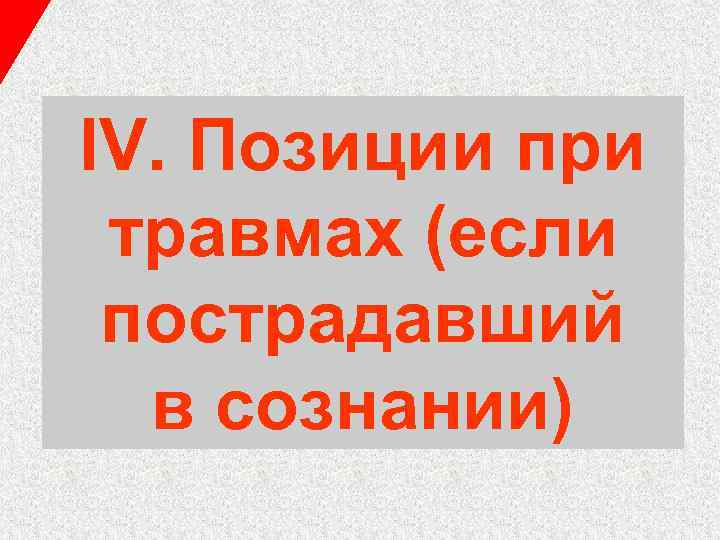 IV. Позиции при травмах (если пострадавший в сознании) 